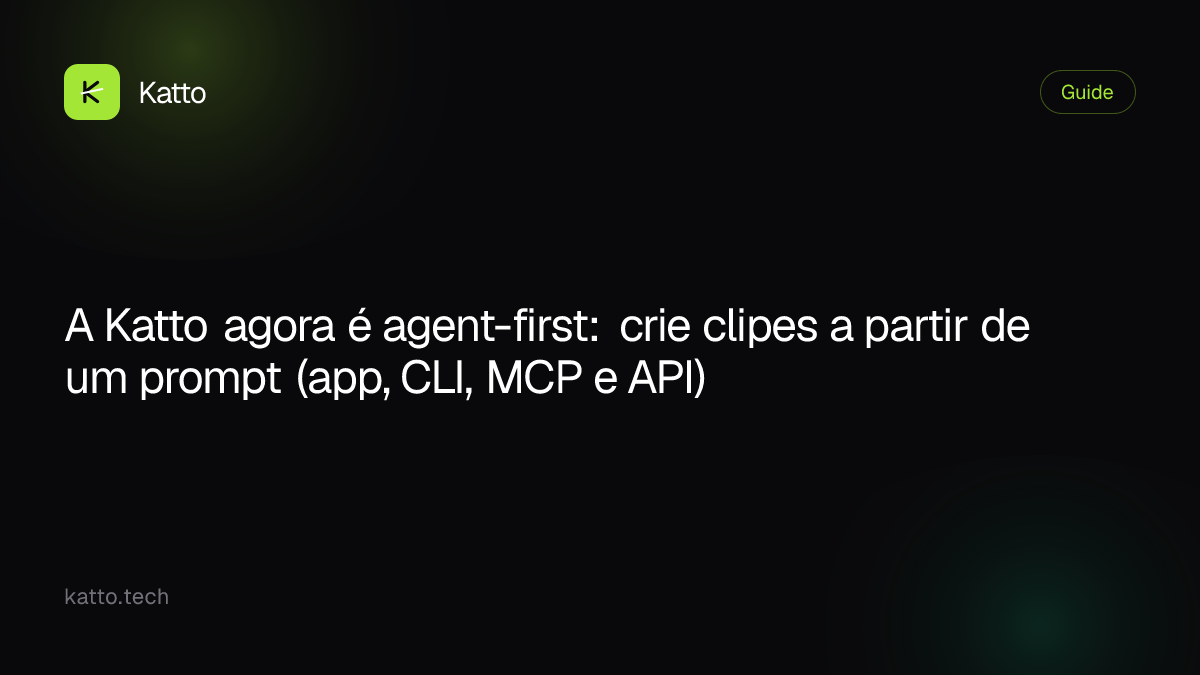 A Katto agora é agent-first: crie clipes a partir de um prompt (app, CLI, MCP e API)