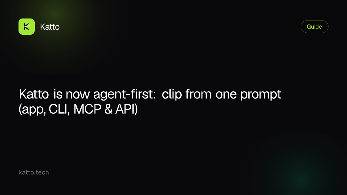 Katto is now agent-first: clip from one prompt (app, CLI, MCP & API)