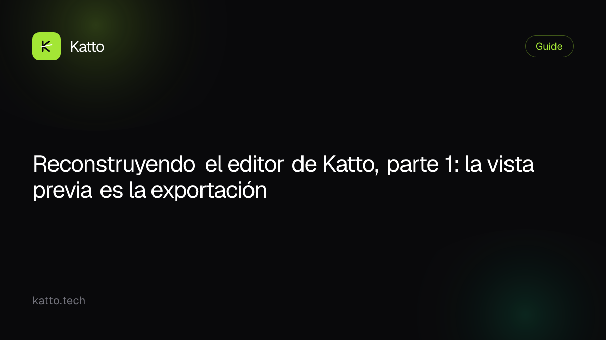 Reconstruyendo el editor de Katto, parte 1: la vista previa es la exportación